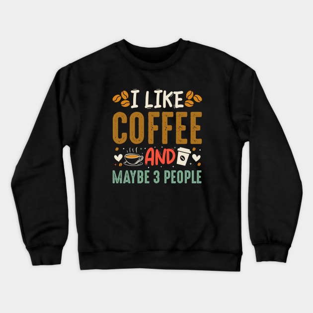 I Like Coffe and maybe 3 people Crewneck Sweatshirt by TeeArtDesign